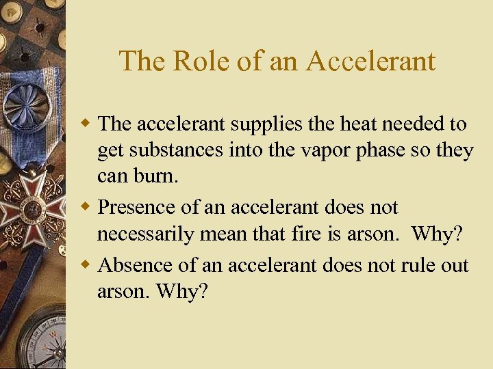The Role of an Accelerant w The accelerant supplies the heat needed to get