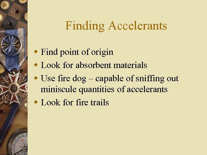 Finding Accelerants w Find point of origin w Look for absorbent materials w Use