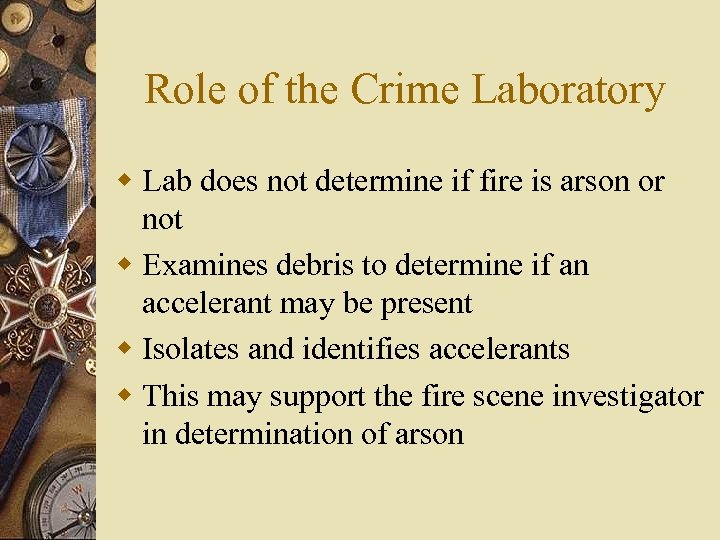Role of the Crime Laboratory w Lab does not determine if fire is arson