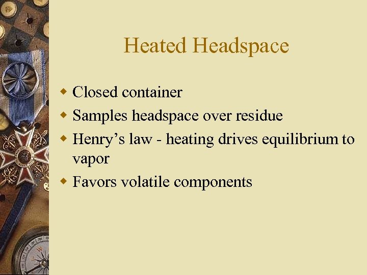 Heated Headspace w Closed container w Samples headspace over residue w Henry’s law -