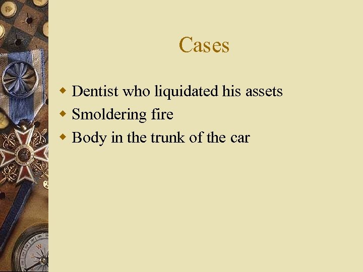 Cases w Dentist who liquidated his assets w Smoldering fire w Body in the