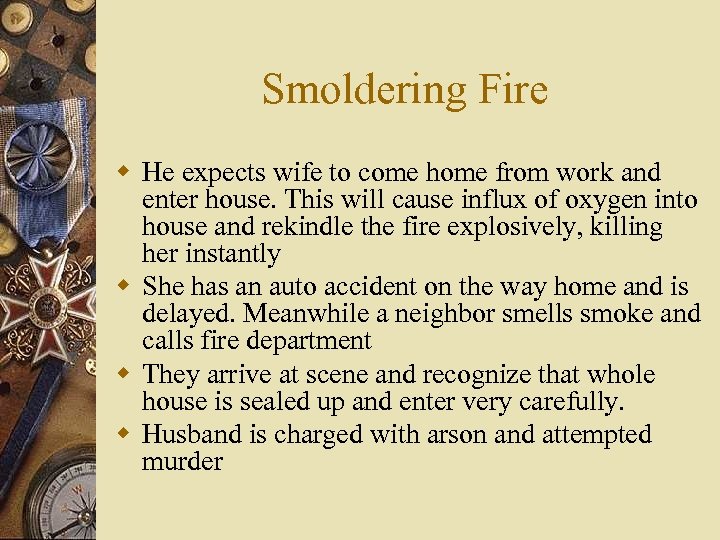 Smoldering Fire w He expects wife to come home from work and enter house.