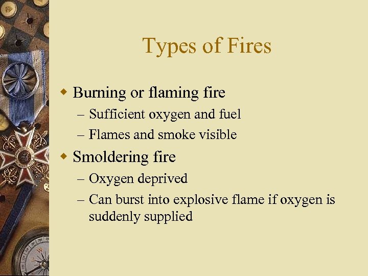 Types of Fires w Burning or flaming fire – Sufficient oxygen and fuel –