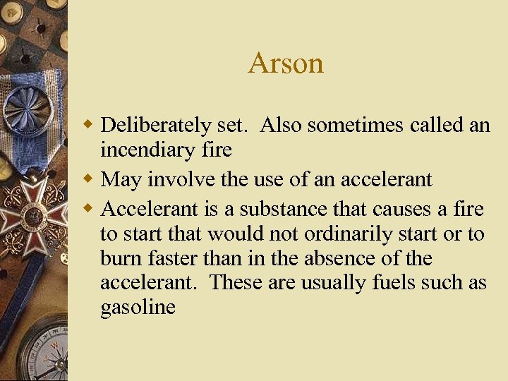 Arson w Deliberately set. Also sometimes called an incendiary fire w May involve the