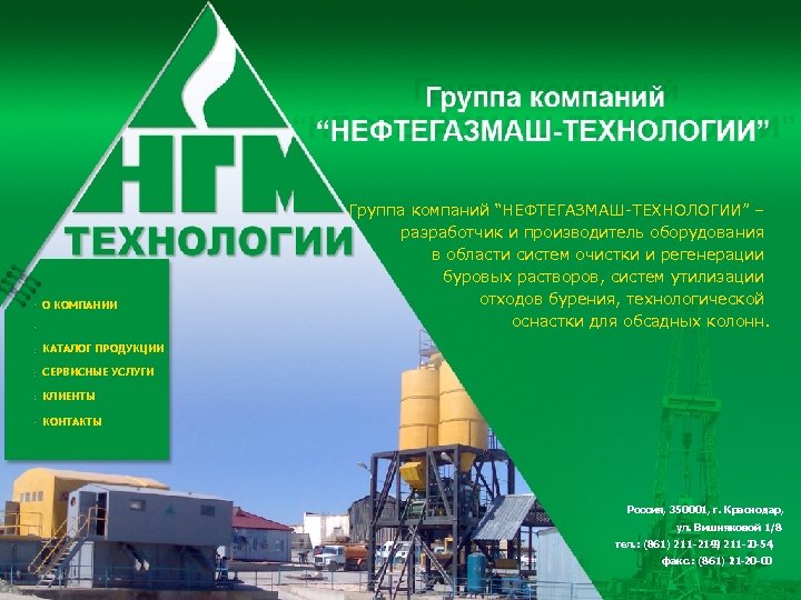 О КОМПАНИИ Группа компаний “НЕФТЕГАЗМАШ-ТЕХНОЛОГИИ” – разработчик и производитель оборудования в области систем очистки
