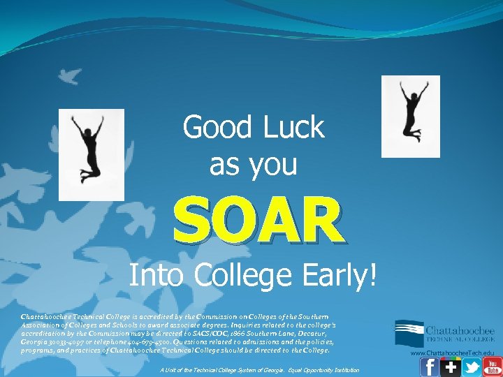Good Luck as you SOAR Into College Early! Chattahoochee Technical College is accredited by