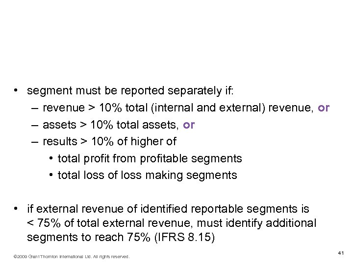 Reportable segments Quantitative thresholds (IFRS 8. 13) • segment must be reported separately if: