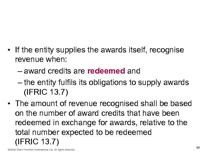 IFRIC 13 Customer Loyalty Programmes • If the entity supplies the awards itself, recognise