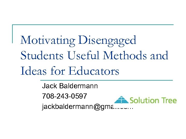 Motivating Disengaged Students Useful Methods and Ideas for Educators Jack Baldermann 708 -243 -0597