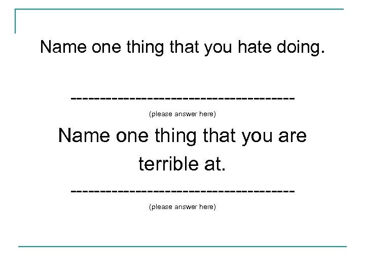 Name one thing that you hate doing. -------------------(please answer here) Name one thing that