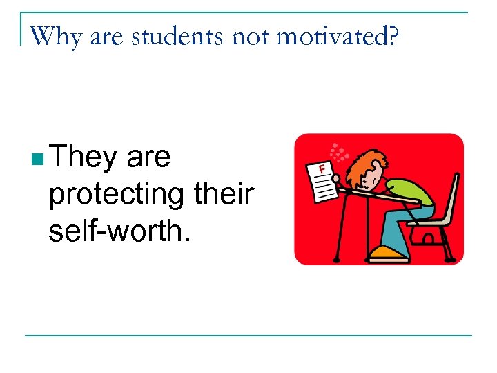 Why are students not motivated? n They are protecting their self-worth. 