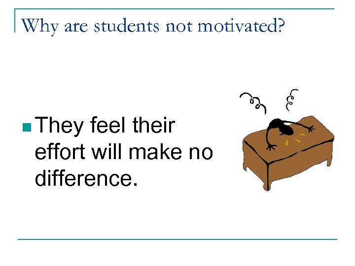 Why are students not motivated? n They feel their effort will make no difference.