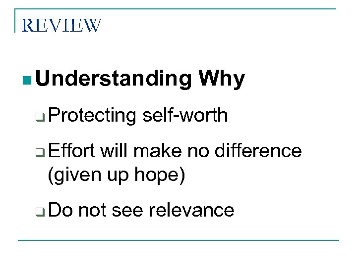 REVIEW n Understanding q q q Why Protecting self-worth Effort will make no difference