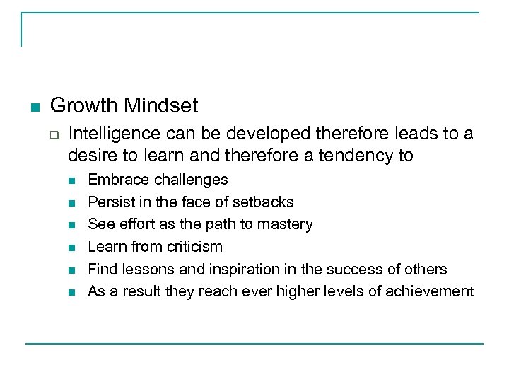 n Growth Mindset q Intelligence can be developed therefore leads to a desire to