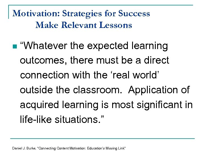 Motivation: Strategies for Success Make Relevant Lessons n “Whatever the expected learning outcomes, there