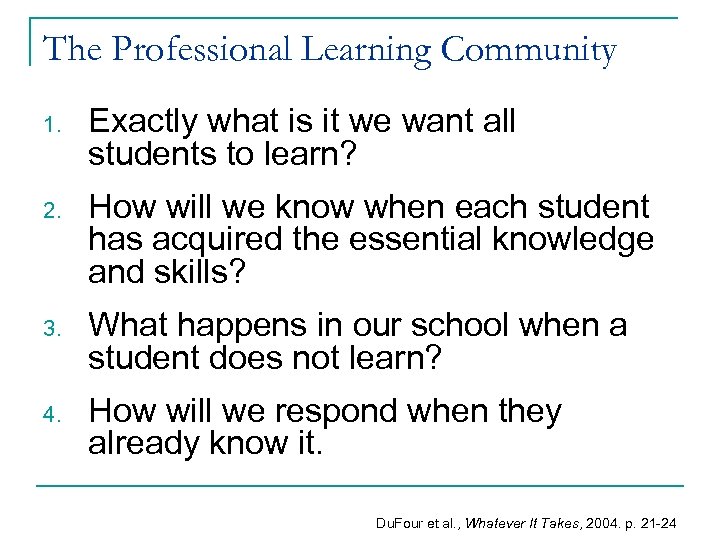 The Professional Learning Community 1. Exactly what is it we want all students to