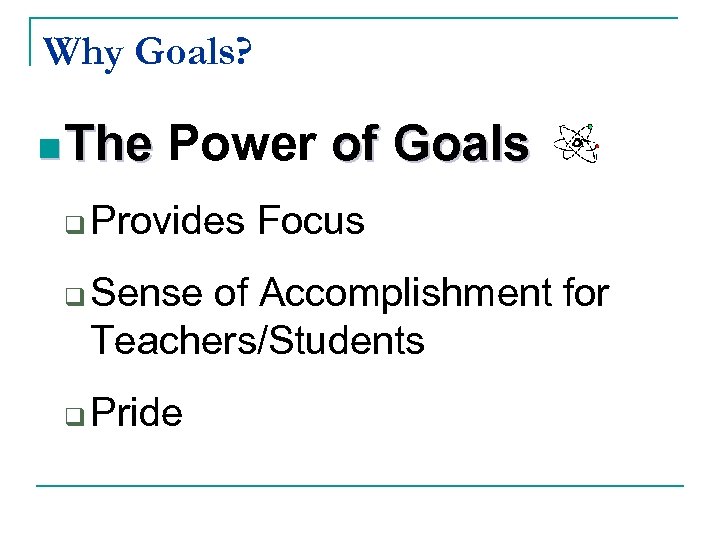 Why Goals? n The q q q Power of Goals Provides Focus Sense of