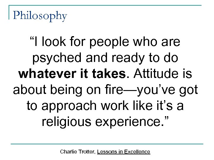 Philosophy “I look for people who are psyched and ready to do whatever it