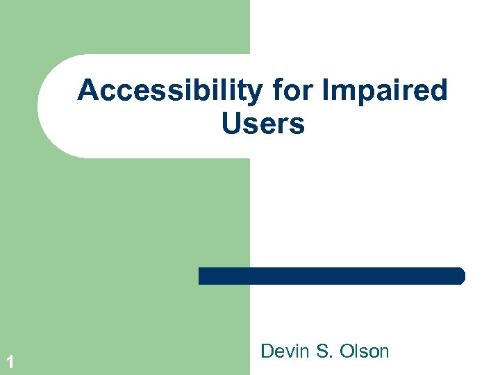 Accessibility for Impaired Users 1 Devin S. Olson 