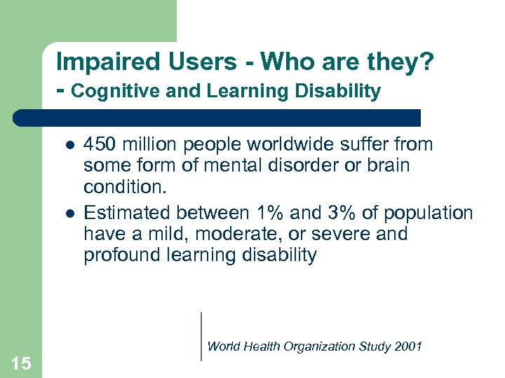 Impaired Users - Who are they? - Cognitive and Learning Disability l l 15