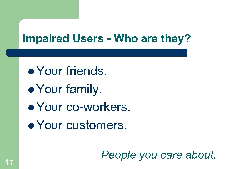 Impaired Users - Who are they? l Your friends. l Your family. l Your