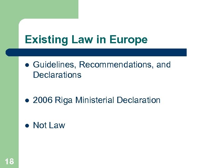 Existing Law in Europe l l 2006 Riga Ministerial Declaration l 18 Guidelines, Recommendations,