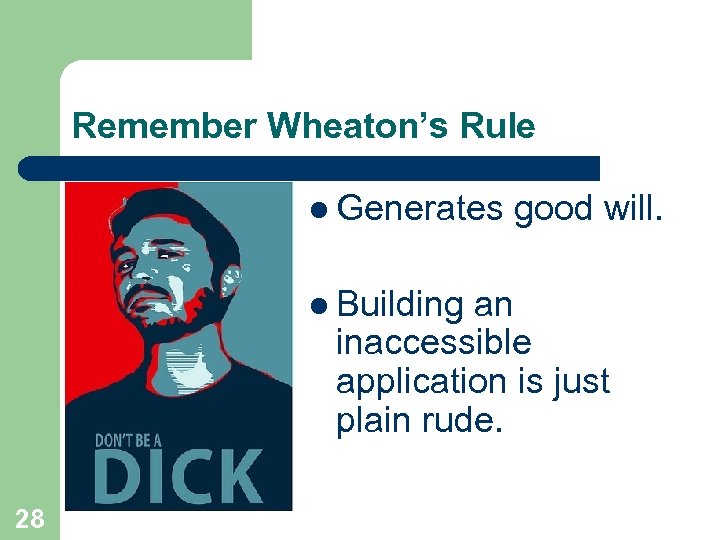 Remember Wheaton’s Rule l Generates l Building good will. an inaccessible application is just