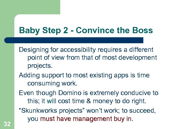 Baby Step 2 - Convince the Boss 32 Designing for accessibility requires a different