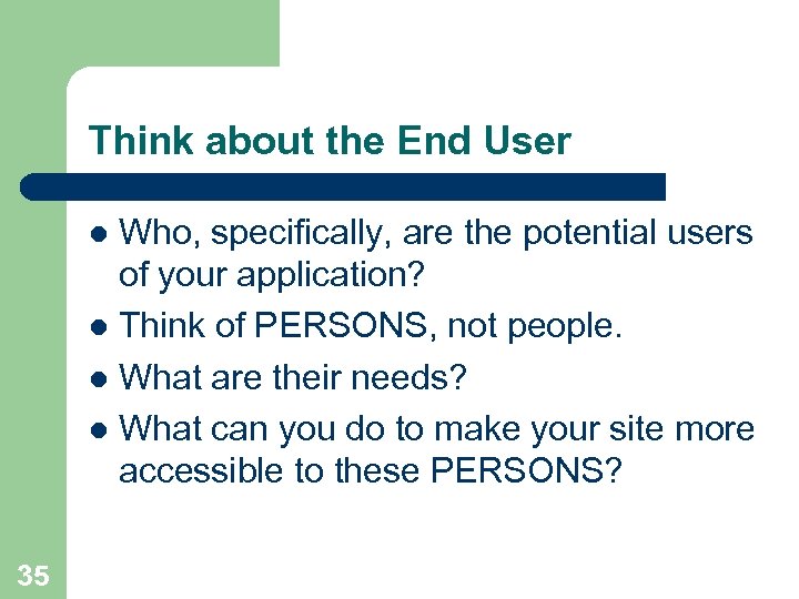Think about the End User Who, specifically, are the potential users of your application?