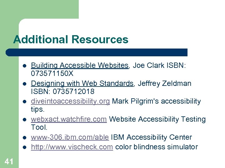 Additional Resources l l l 41 Building Accessible Websites, Joe Clark ISBN: 073571150 X