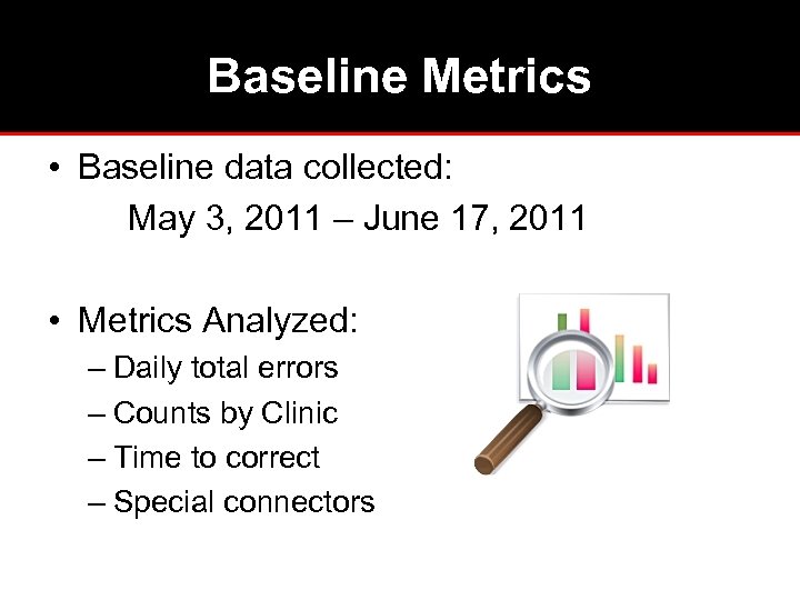 Baseline Metrics • Baseline data collected: May 3, 2011 – June 17, 2011 •
