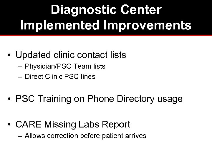 Diagnostic Center Implemented Improvements • Updated clinic contact lists – Physician/PSC Team lists –
