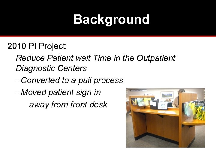 Background 2010 PI Project: Reduce Patient wait Time in the Outpatient Diagnostic Centers -