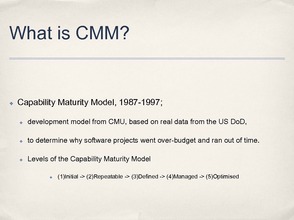 What is CMM? ✤ Capability Maturity Model, 1987 -1997; ✤ development model from CMU,
