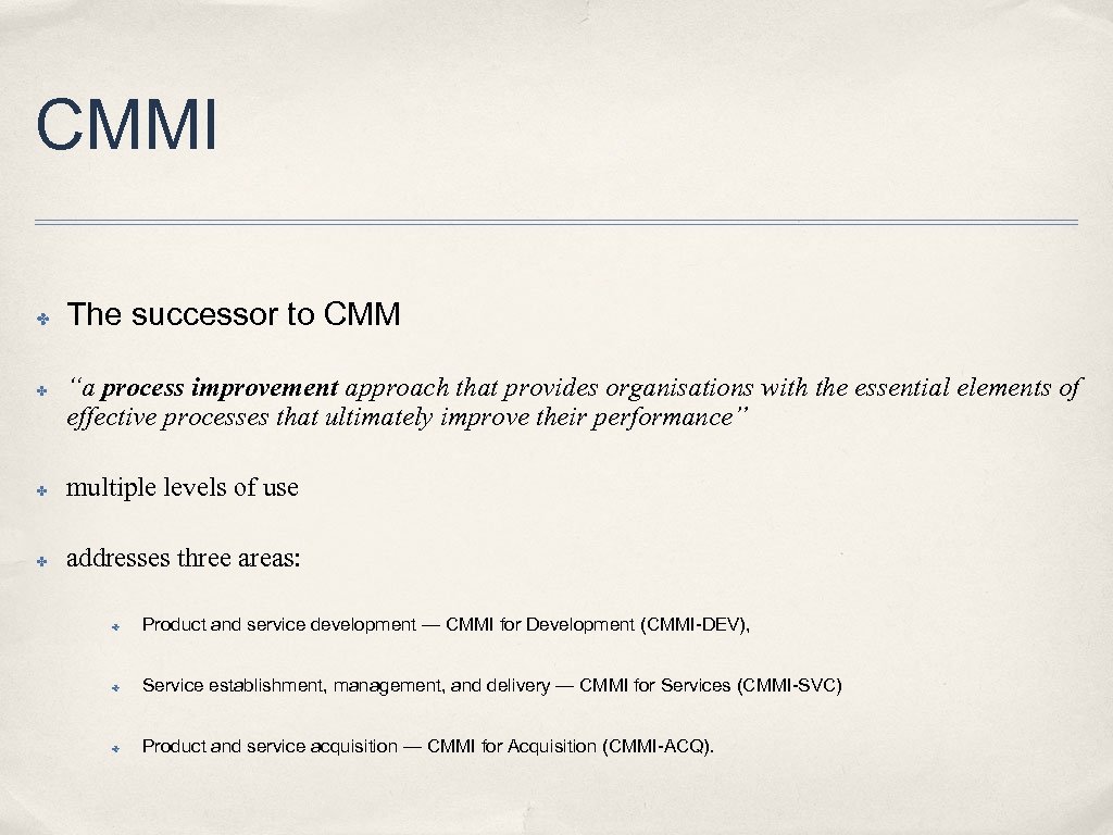 CMMI ✤ ✤ The successor to CMM “a process improvement approach that provides organisations