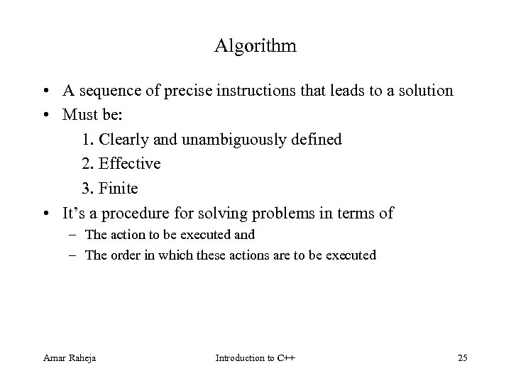 Algorithm • A sequence of precise instructions that leads to a solution • Must