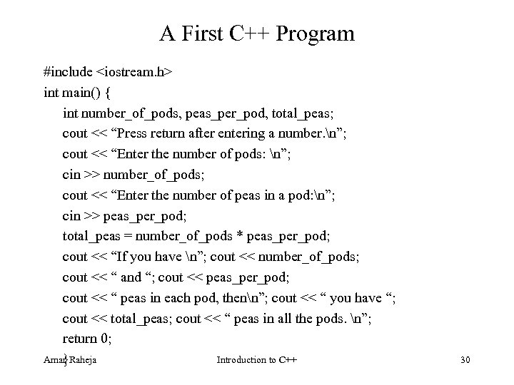 A First C++ Program #include <iostream. h> int main() { int number_of_pods, peas_per_pod, total_peas;