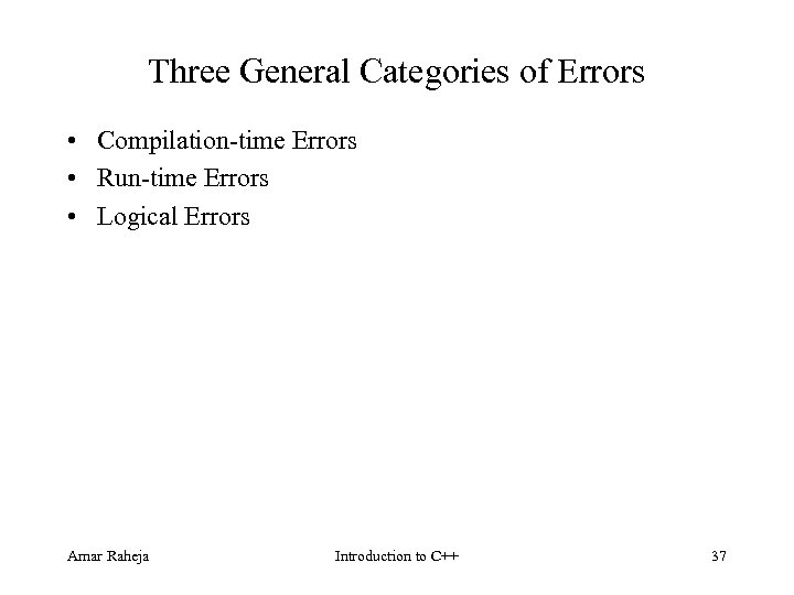 Three General Categories of Errors • Compilation time Errors • Run time Errors •