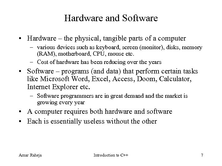 Hardware and Software • Hardware – the physical, tangible parts of a computer –