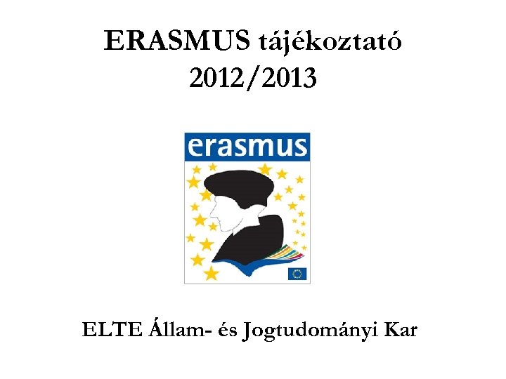 ERASMUS tájékoztató 2012/2013 ELTE Állam- és Jogtudományi Kar 