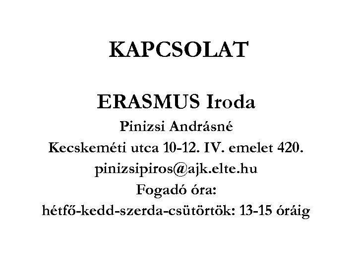 KAPCSOLAT ERASMUS Iroda Pinizsi Andrásné Kecskeméti utca 10 -12. IV. emelet 420. pinizsipiros@ajk. elte.