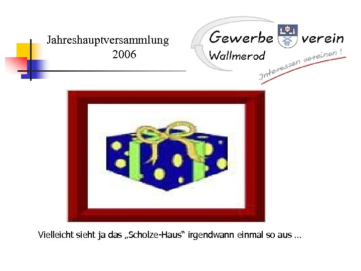 Jahreshauptversammlung 2006 Vielleicht sieht ja das „Scholze-Haus“ irgendwann einmal so aus … 