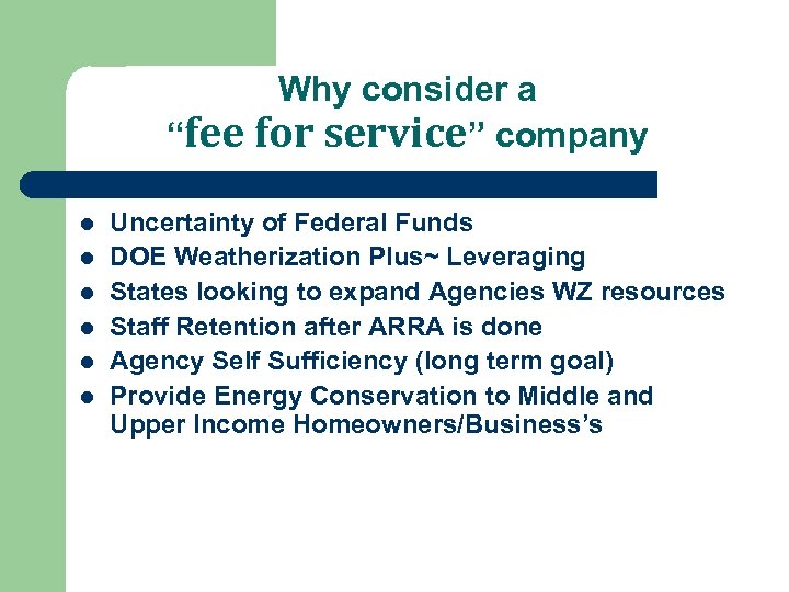 Why consider a “fee for service” company l l l Uncertainty of Federal Funds