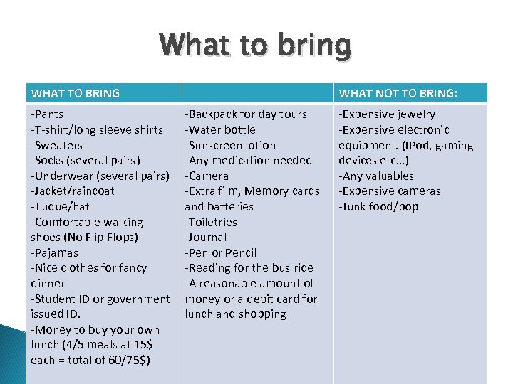 What to bring WHAT TO BRING -Pants -T-shirt/long sleeve shirts -Sweaters -Socks (several pairs)