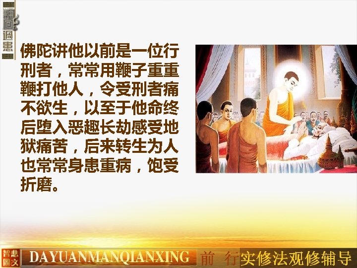 佛陀讲他以前是一位行 刑者，常常用鞭子重重 鞭打他人，令受刑者痛 不欲生，以至于他命终 后堕入恶趣长劫感受地 狱痛苦，后来转生为人 也常常身患重病，饱受 折磨。 