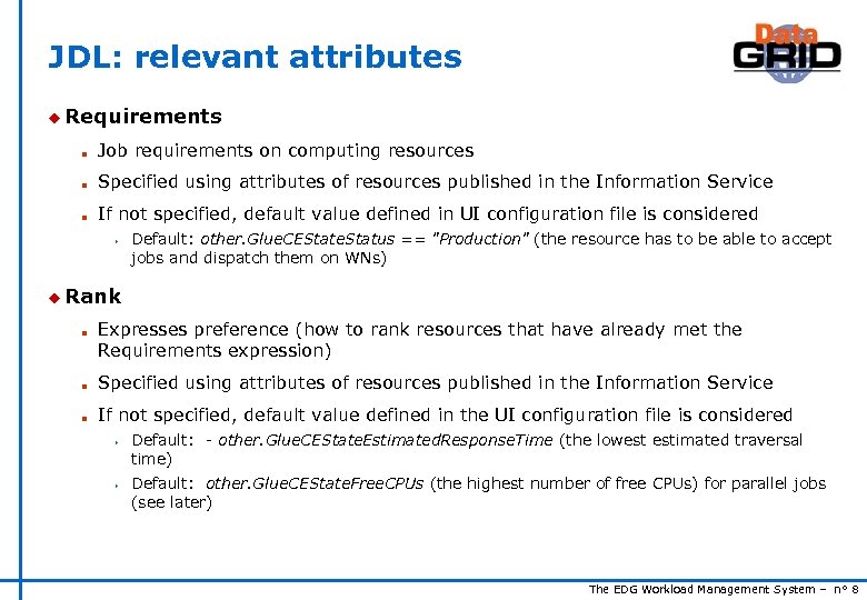 JDL: relevant attributes u Requirements n Job requirements on computing resources n Specified using