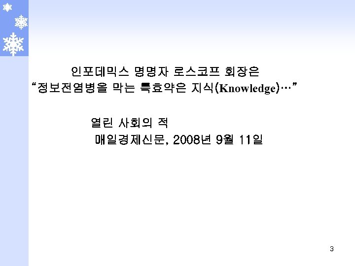 인포데믹스 명명자 로스코프 회장은 “정보전염병을 막는 특효약은 지식(Knowledge)…” 열린 사회의 적 매일경제신문, 2008년 9월