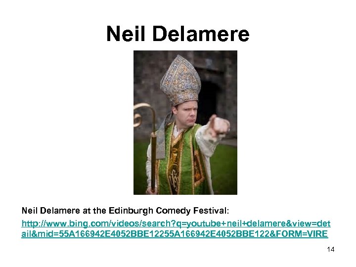 Neil Delamere at the Edinburgh Comedy Festival: http: //www. bing. com/videos/search? q=youtube+neil+delamere&view=det ail&mid=55 A