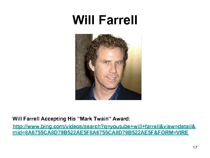 Will Farrell Accepting His “Mark Twain” Award: http: //www. bing. com/videos/search? q=youtube+will+farrell&view=detail& mid=8 A