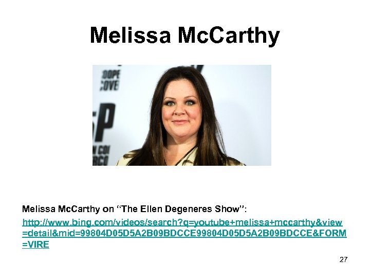 Melissa Mc. Carthy on “The Ellen Degeneres Show”: http: //www. bing. com/videos/search? q=youtube+melissa+mccarthy&view =detail&mid=99804